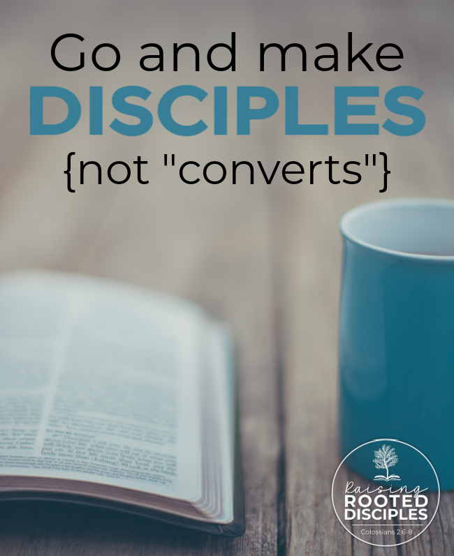 Go and Make Disciples - Not Converts - Raising Rooted Disciples