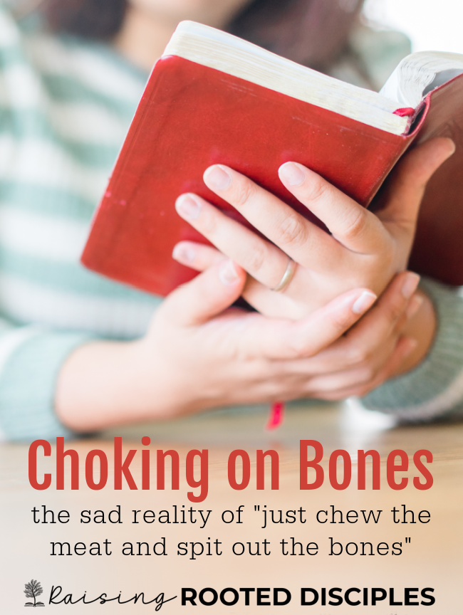 Choking on Bones ~ the sad reality of "chew the meat and spit out the bones" ~ Raising Rooted Disciples Choking on Bones ~ the sad reality of "chew the meat and spit out the bones" ~ Raising Rooted Disciples