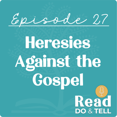 Heresies Against the Gospel ~ Ep 27, Read, Do, & Tell Podcast Heresies Against the Gospel ~ Ep 27, Read, Do, & Tell Podcast